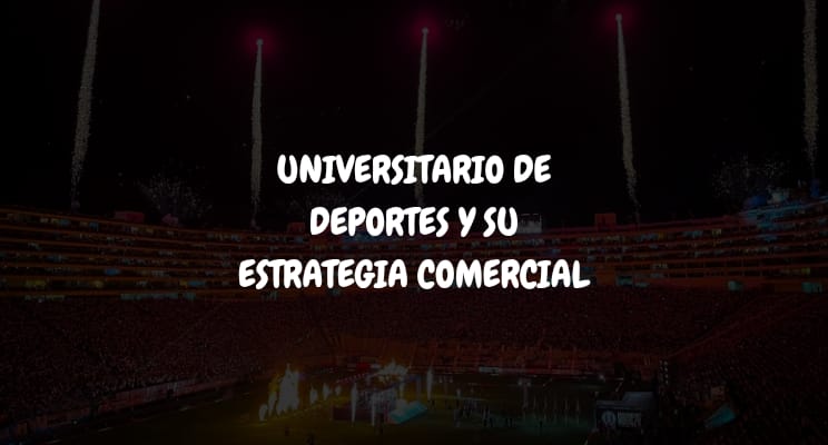 Universitario de Deportes y su estrategia comercial: cuando el fútbol compite con Netflix