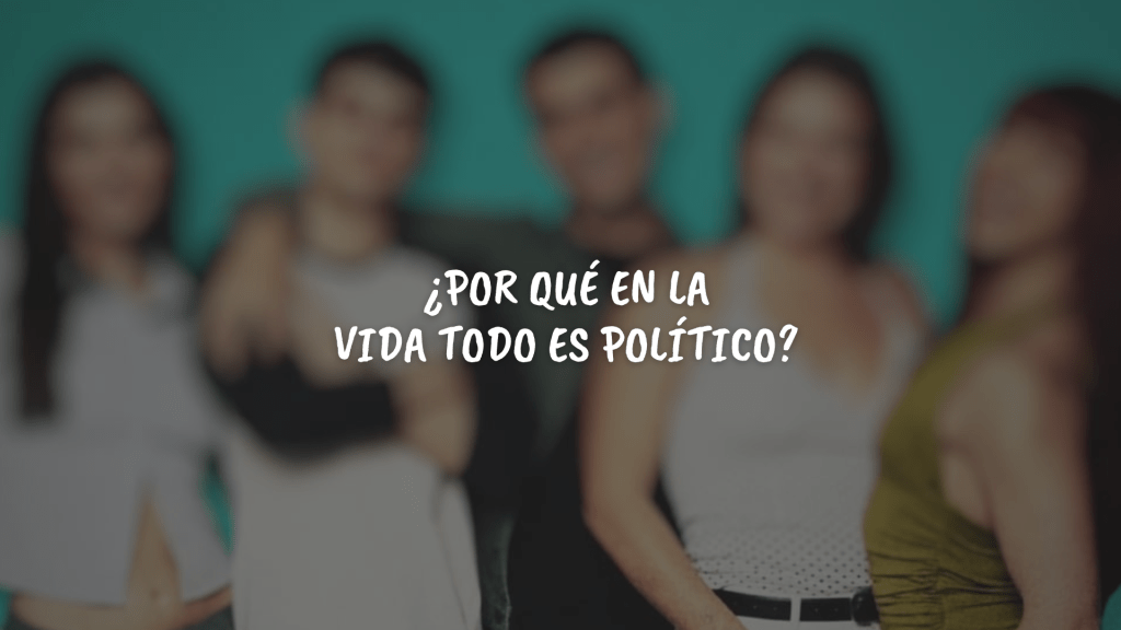 ¿Por qué todo es&nbsp;político?